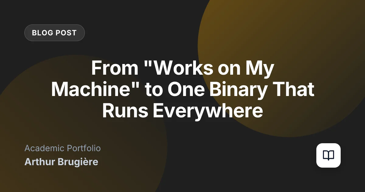 From "Works on My Machine" to One Binary That Runs Everywhere
